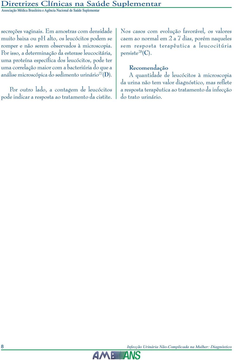 Por outro lado, a contagem de leucócitos pode indicar a resposta ao tratamento da cistite.