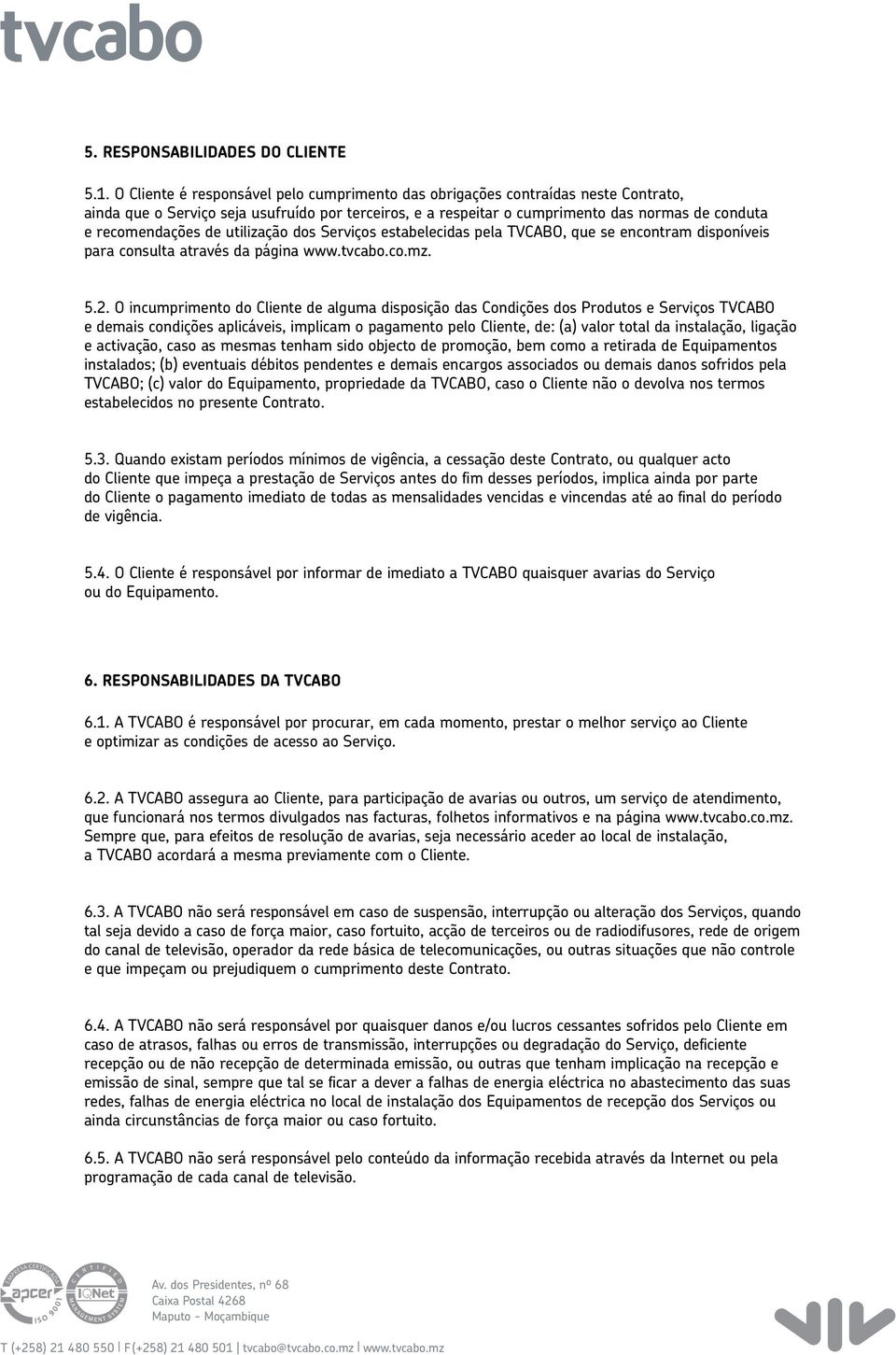 de utilização dos Serviços estabelecidas pela TVCABO, que se encontram disponíveis para consulta através da página www.tvcabo.co.mz. 5.2.