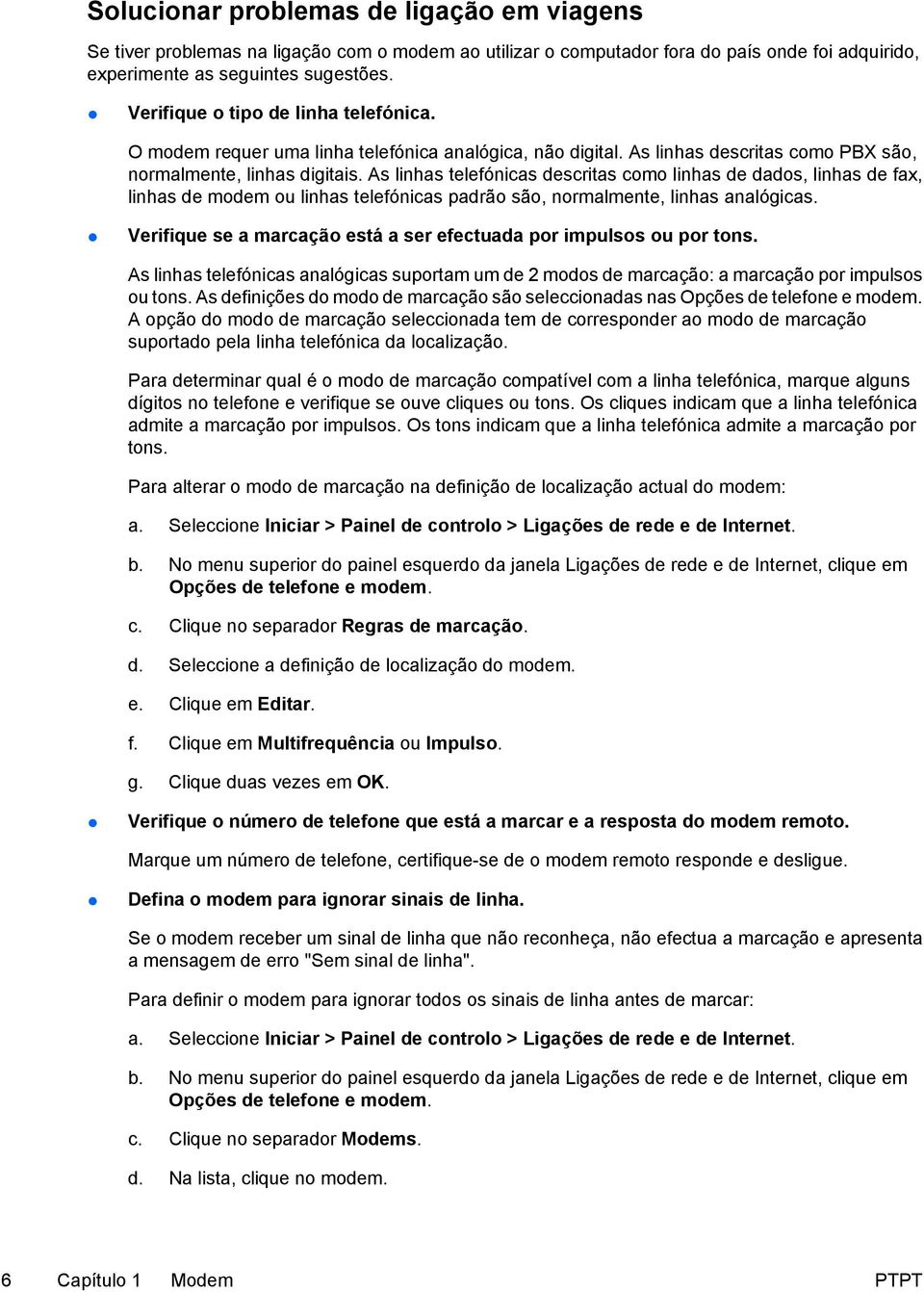 As linhas telefónicas descritas como linhas de dados, linhas de fax, linhas de modem ou linhas telefónicas padrão são, normalmente, linhas analógicas.