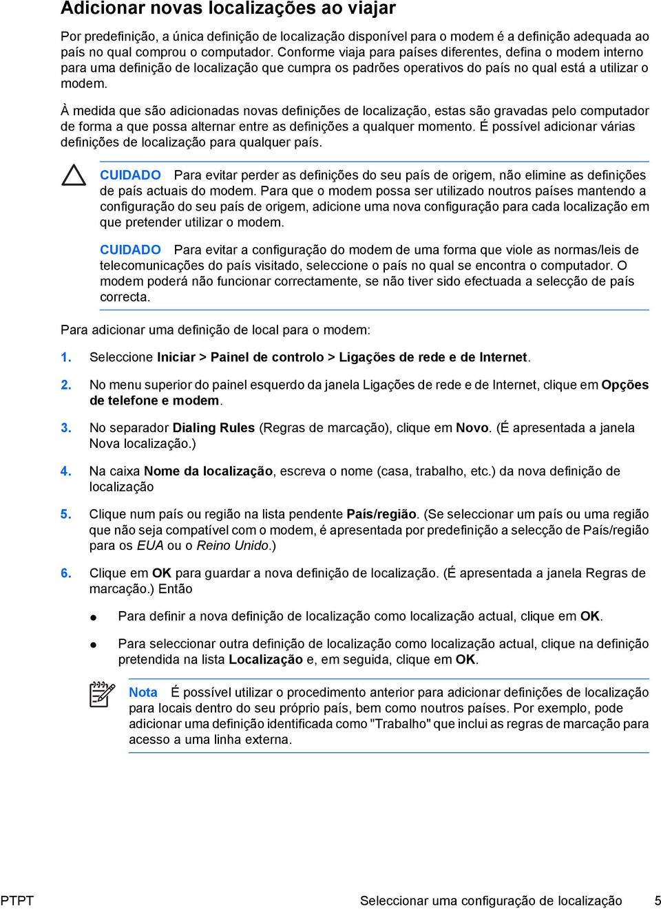 À medida que são adicionadas novas definições de localização, estas são gravadas pelo computador de forma a que possa alternar entre as definições a qualquer momento.