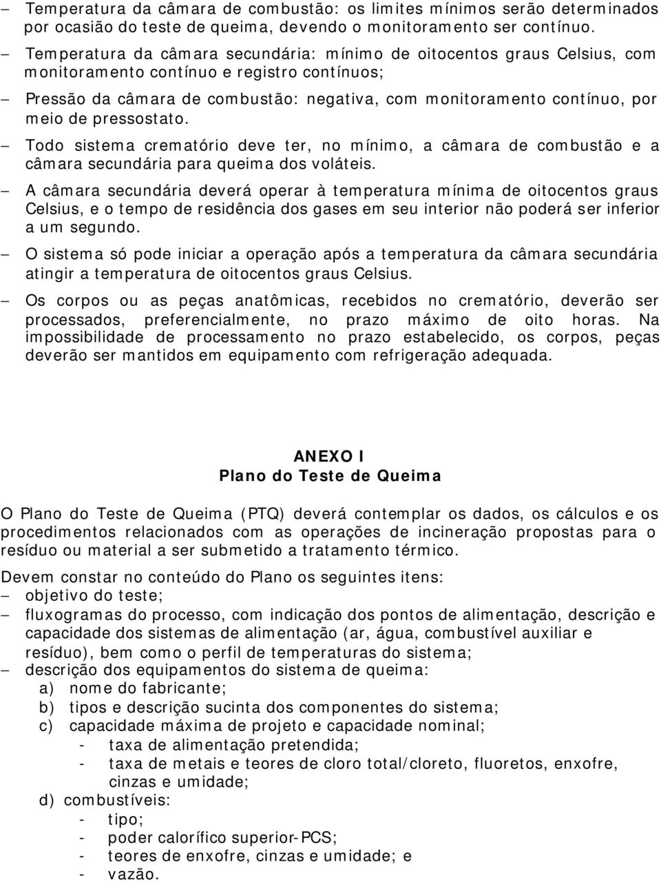 de pressostato. Todo sistema crematório deve ter, no mínimo, a câmara de combustão e a câmara secundária para queima dos voláteis.