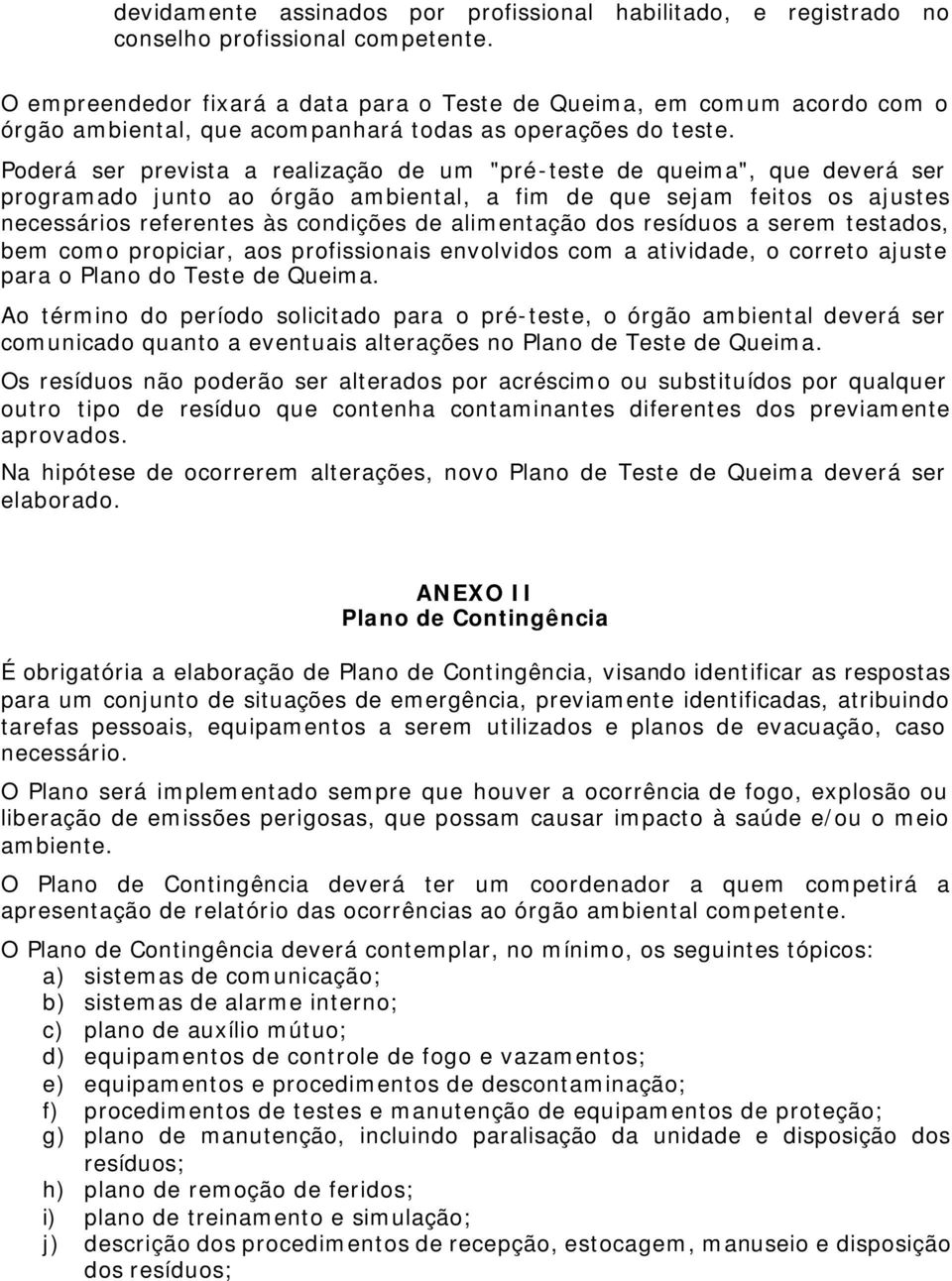 Poderá ser prevista a realização de um "pré-teste de queima", que deverá ser programado junto ao órgão ambiental, a fim de que sejam feitos os ajustes necessários referentes às condições de