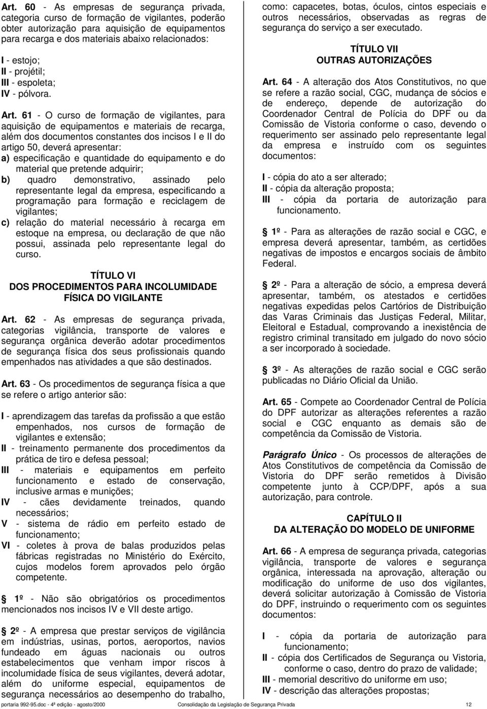 61 - O curso de formação de vigilantes, para aquisição de equipamentos e materiais de recarga, além dos documentos constantes dos incisos I e II do artigo 50, deverá apresentar: a) especificação e