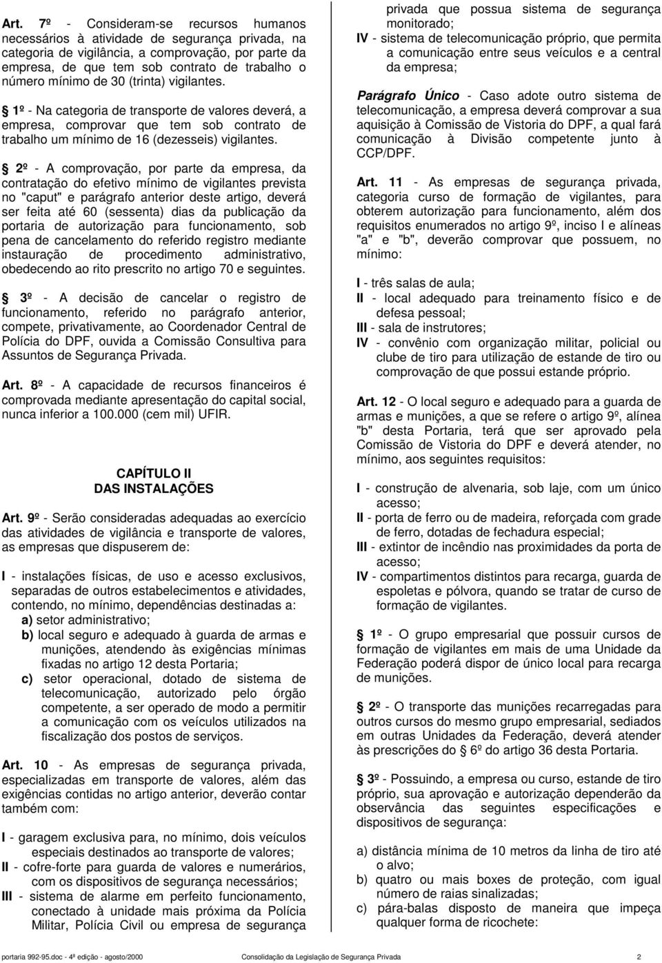 2º - A comprovação, por parte da empresa, da contratação do efetivo mínimo de vigilantes prevista no "caput" e parágrafo anterior deste artigo, deverá ser feita até 60 (sessenta) dias da publicação