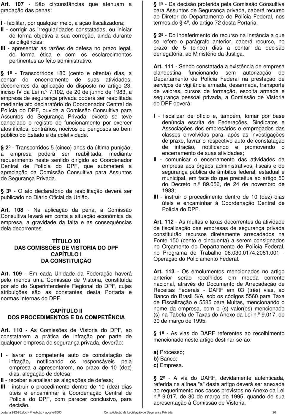 1º - Transcorridos 180 (cento e oitenta) dias, a contar do encerramento de suas atividades, decorrentes da aplicação do disposto no artigo 23, inciso IV da Lei n.º 7.