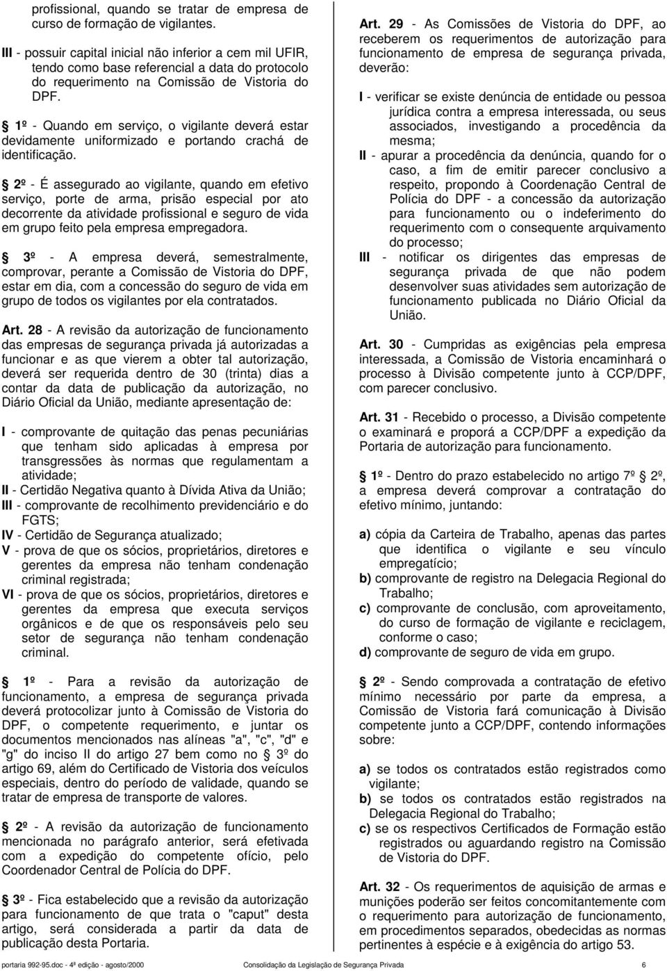 1º - Quando em serviço, o vigilante deverá estar devidamente uniformizado e portando crachá de identificação.