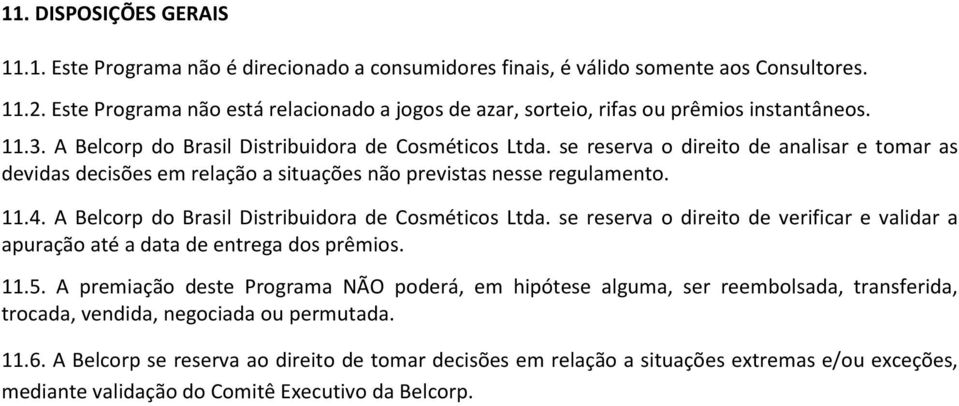 se reserva o direito de analisar e tomar as devidas decisões em relação a situações não previstas nesse regulamento. 11.4. A Belcorp do Brasil Distribuidora de Cosméticos Ltda.