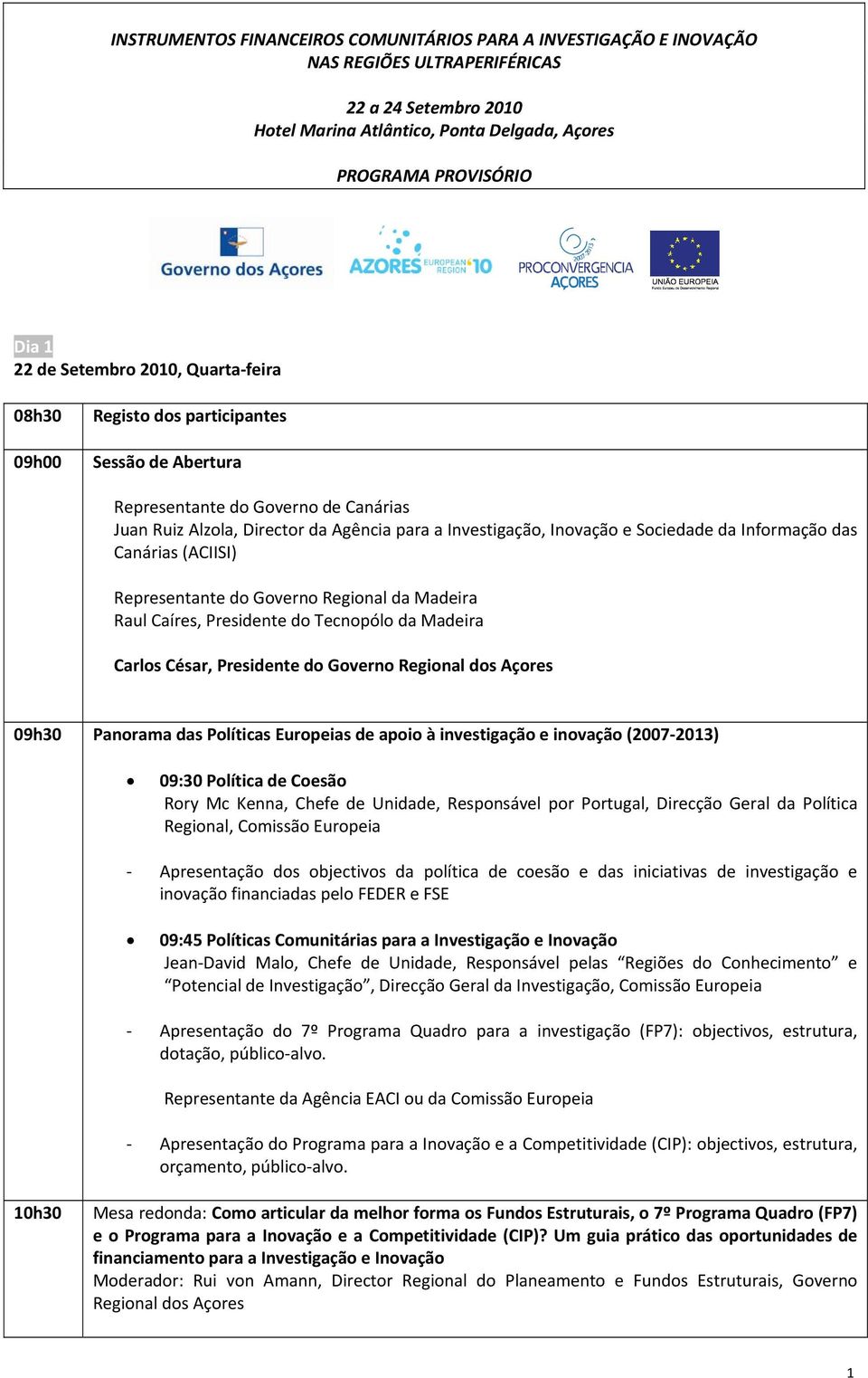 Informação das Canárias (ACIISI) Representante do Governo Regional da Madeira Raul Caíres, Presidente do Tecnopólo da Madeira Carlos César, Presidente do Governo Regional dos 09h30 Panorama das