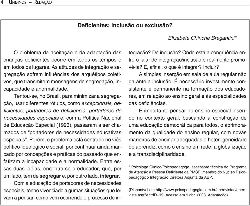 As ati tu des de in te gra ção e se - gregação sofrem influências dos arquétipos coletivos, que transmitem mensagens de segregação, incapacidade e anormalidade.