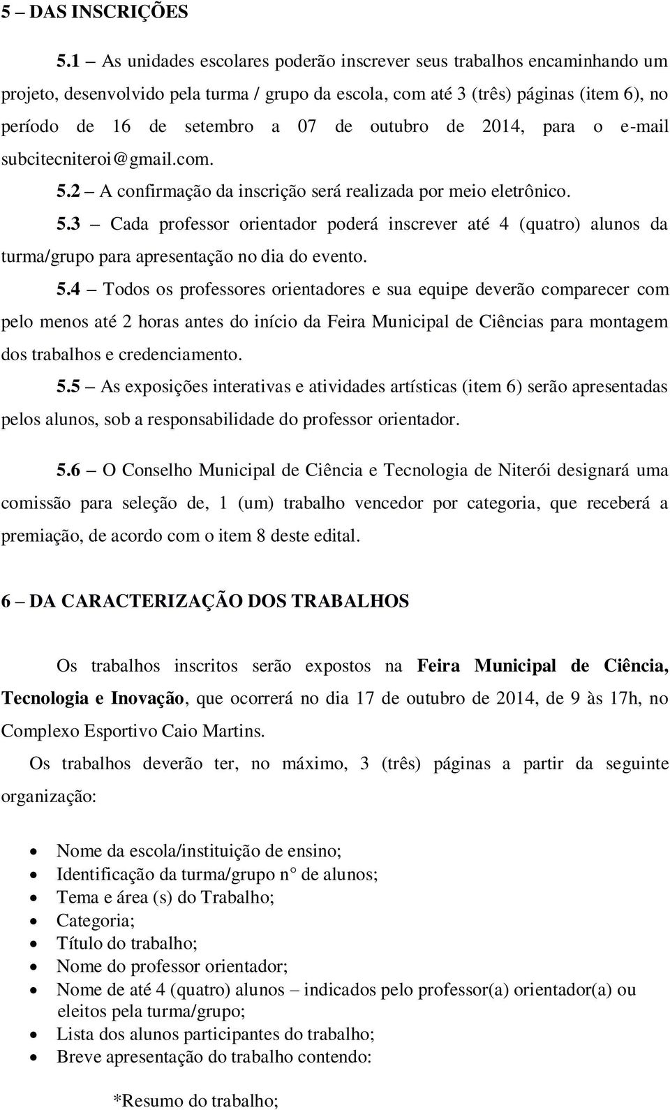 outubro de 2014, para o e-mail subcitecniteroi@gmail.com. 5.2 A confirmação da inscrição será realizada por meio eletrônico. 5.3 Cada professor orientador poderá inscrever até 4 (quatro) alunos da turma/grupo para apresentação no dia do evento.