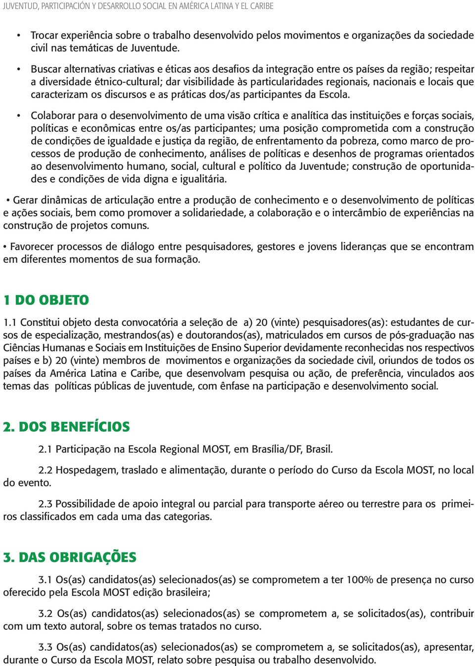 Buscar alternativas criativas e éticas aos desafios da integração entre os países da região; respeitar a diversidade étnico-cultural; dar visibilidade às particularidades regionais, nacionais e