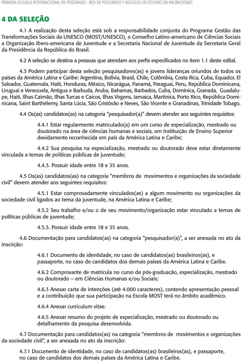 Ibero-americana de Juventude e a Secretaria Nacional de Juventude da Secretaria Geral da Presidência da República do Brasil. 4.