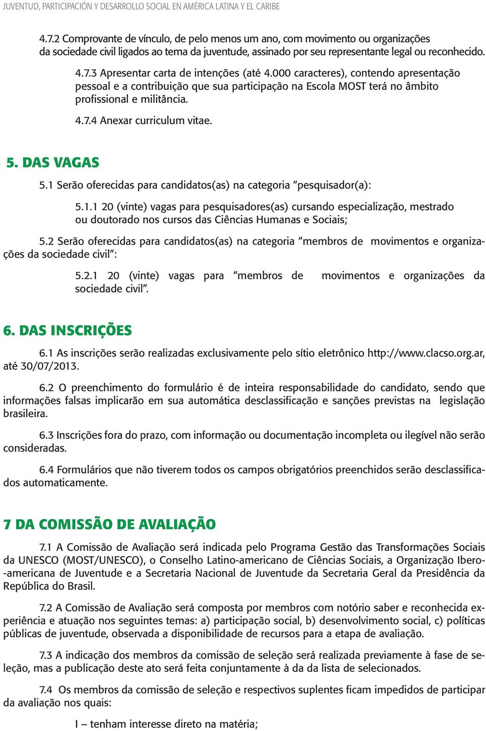 3 Apresentar carta de intenções (até 4.000 caracteres), contendo apresentação pessoal e a contribuição que sua participação na Escola MOST terá no âmbito profissional e militância. 4.7.