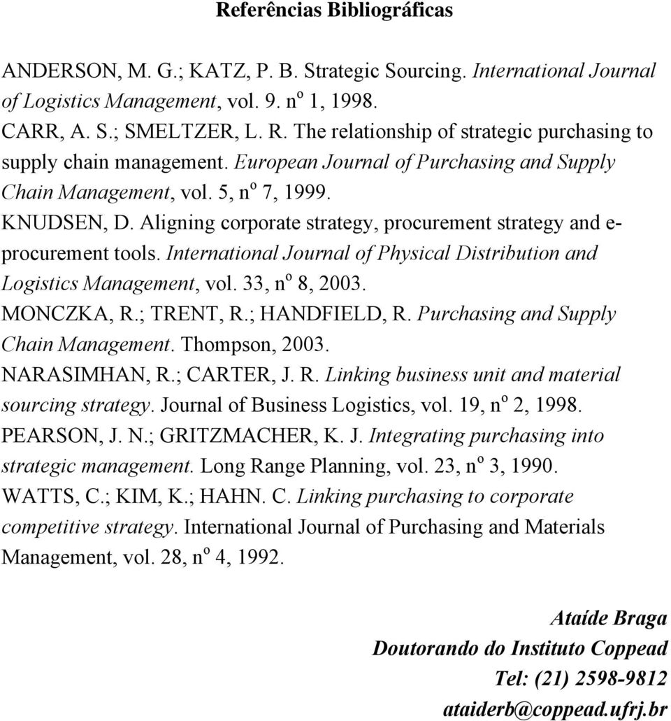 Aligning corporate strategy, procurement strategy and e- procurement tools. International Journal of Physical Distribution and Logistics Management, vol. 33, n o 8, 2003. MONCZKA, R.; TRENT, R.