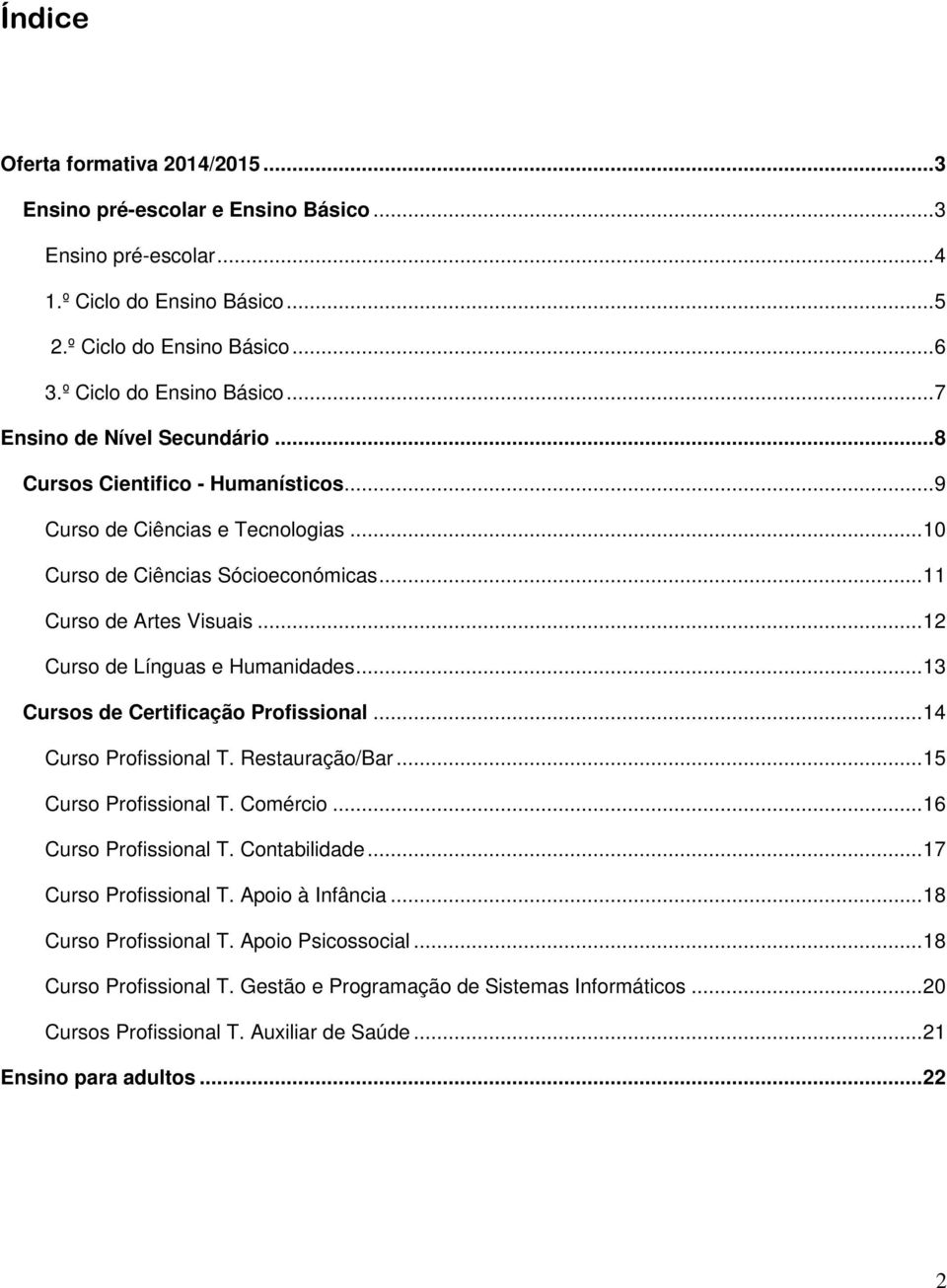 .. 13 Cursos de Certificação Profissional... 14 Curso Profissional T. Restauração/Bar... 15 Curso Profissional T. Comércio... 16 Curso Profissional T. Contabilidade... 17 Curso Profissional T.