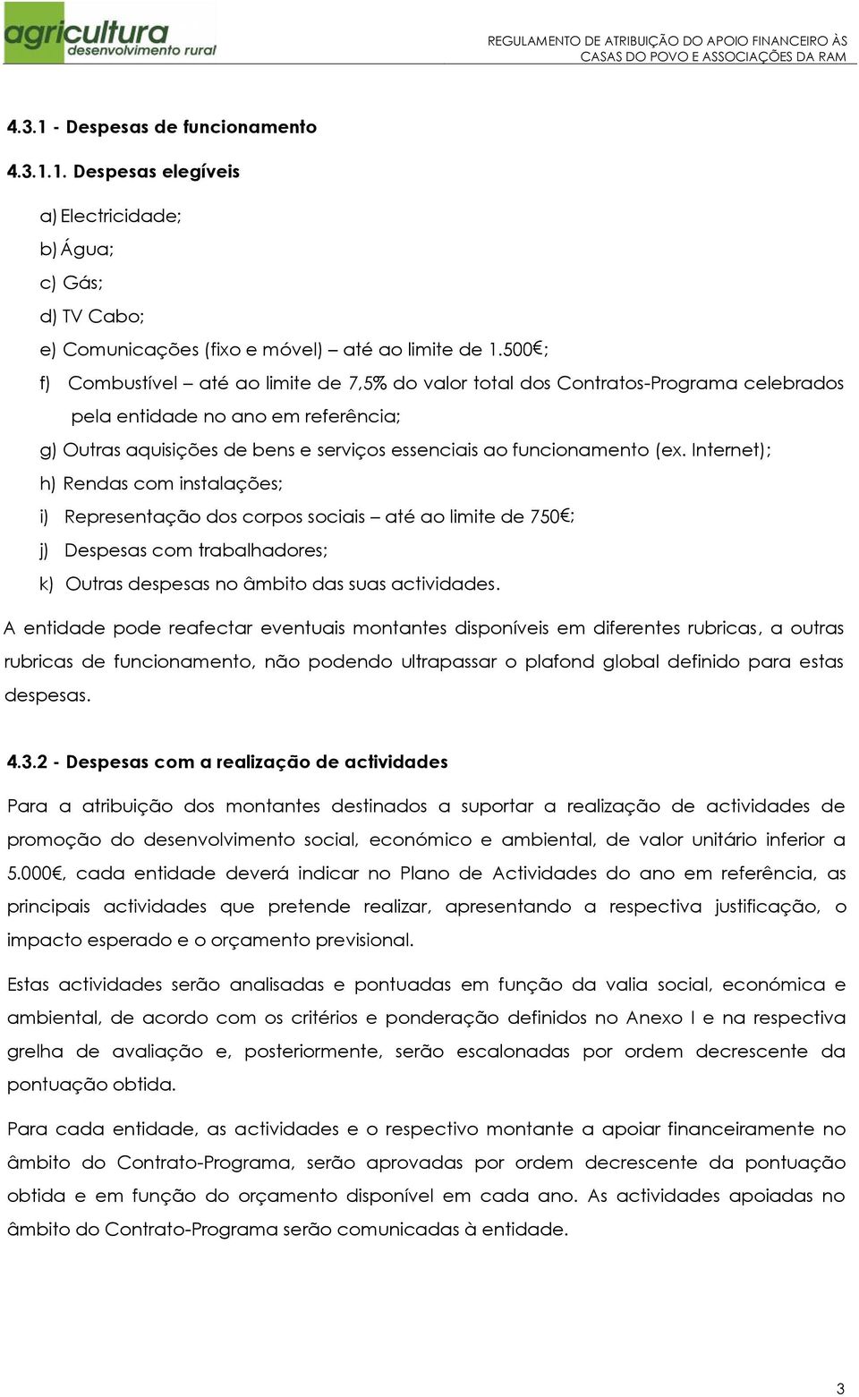 Internet); h) Rendas com instalações; i) Representação dos corpos sociais até ao limite de 75 ; j) Despesas com trabalhadores; k) Outras despesas no âmbito das suas actividades.