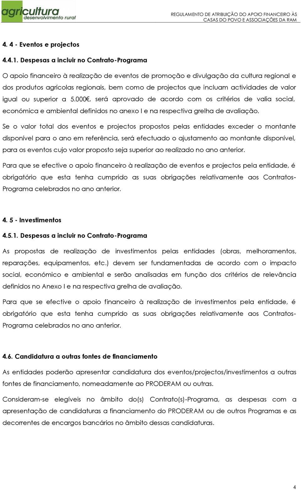 actividades de valor igual ou superior a 5., será aprovado de acordo com os critérios de valia social, económica e ambiental definidos no anexo I e na respectiva grelha de avaliação.