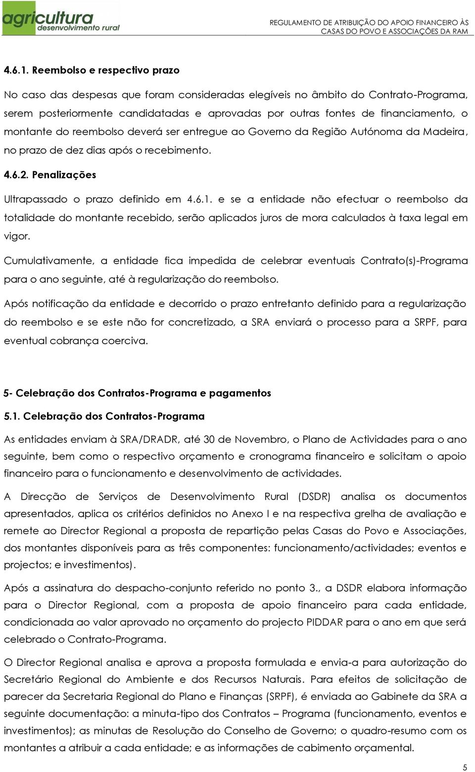 montante do reembolso deverá ser entregue ao Governo da Região Autónoma da Madeira, no prazo de dez dias após o recebimento. 4.6.2.