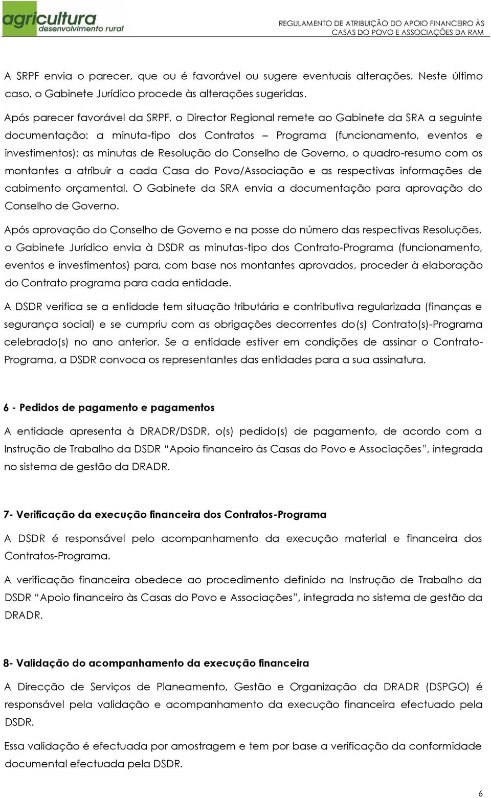 Resolução do Conselho de Governo, o quadro-resumo com os montantes a atribuir a cada Casa do Povo/Associação e as respectivas informações de cabimento orçamental.