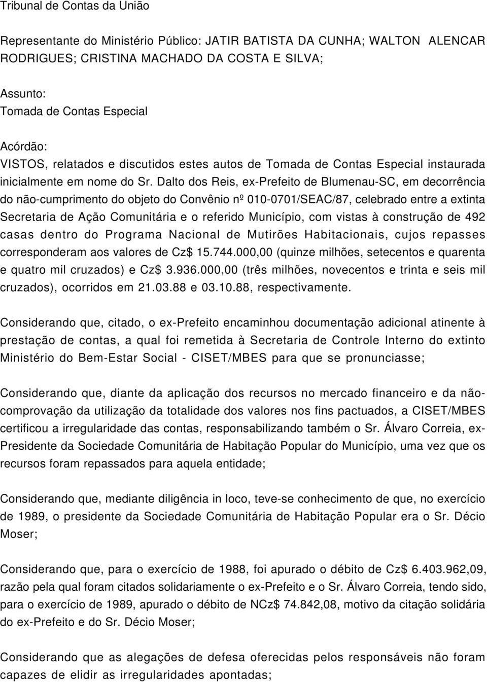 Dalto dos Reis, ex-prefeito de Blumenau-SC, em decorrência do não-cumprimento do objeto do Convênio nº 010-0701/SEAC/87, celebrado entre a extinta Secretaria de Ação Comunitária e o referido