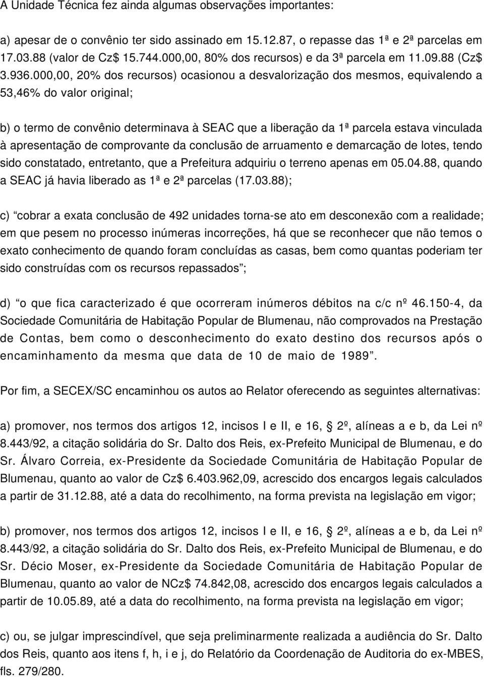 000,00, 20% dos recursos) ocasionou a desvalorização dos mesmos, equivalendo a 53,46% do valor original; b) o termo de convênio determinava à SEAC que a liberação da 1ª parcela estava vinculada à