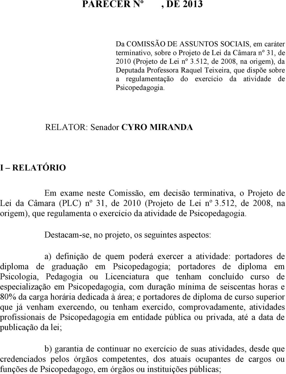 RELATOR: Senador CYRO MIRANDA I RELATÓRIO Em exame neste Comissão, em decisão terminativa, o Projeto de Lei da Câmara (PLC) nº 31, de 2010 (Projeto de Lei nº 3.