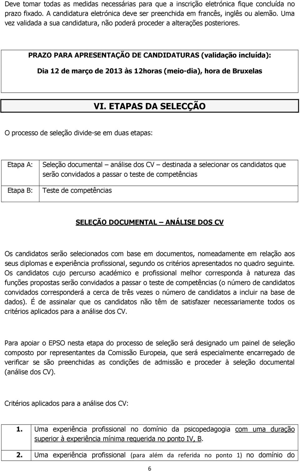 PRAZO PARA APRESENTAÇÃO DE CANDIDATURAS (validação incluída): Dia 12 de março de 2013 às 12horas (meio-dia), hora de Bruxelas VI.