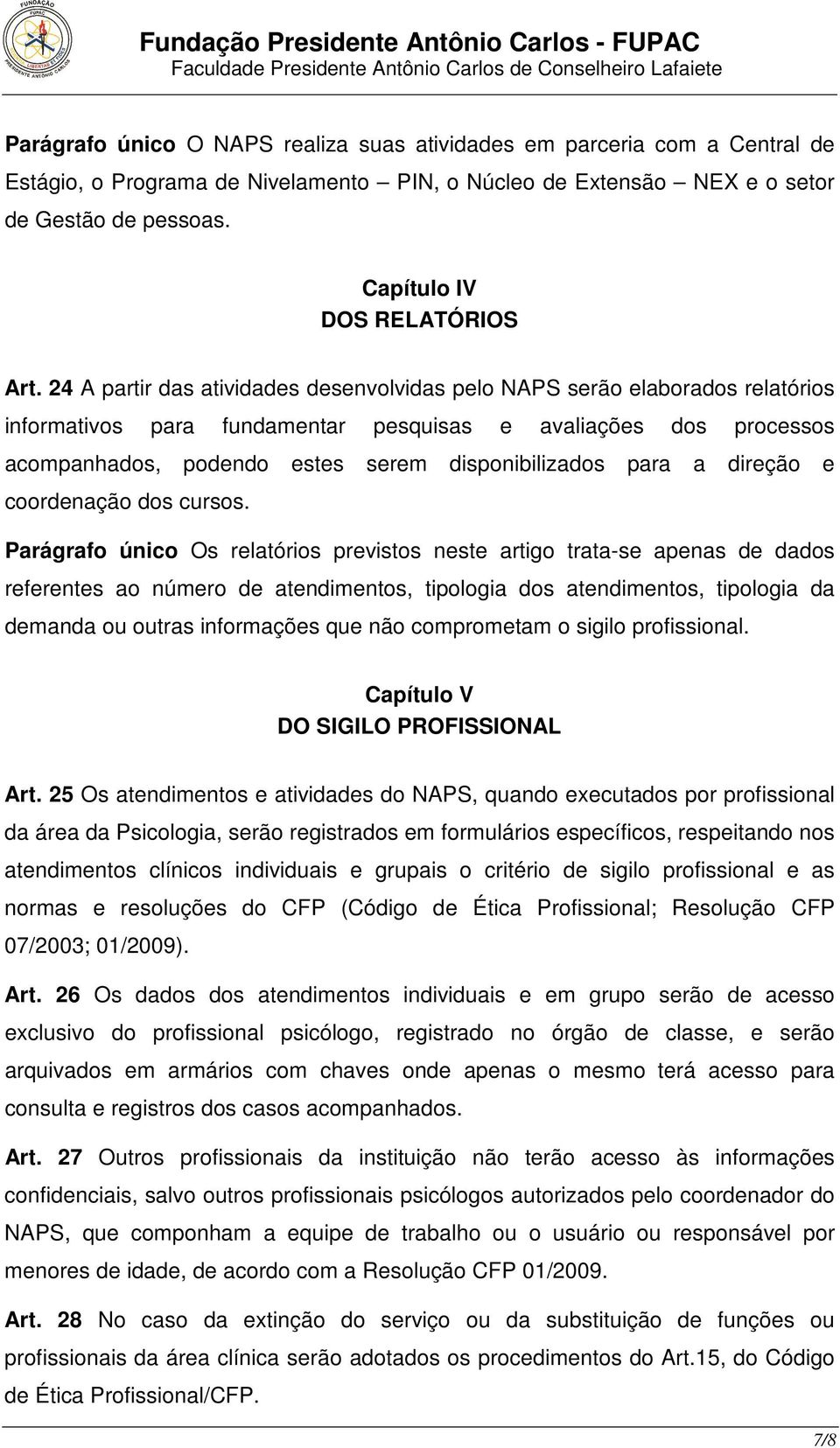 24 A partir das atividades desenvolvidas pelo NAPS serão elaborados relatórios informativos para fundamentar pesquisas e avaliações dos processos acompanhados, podendo estes serem disponibilizados