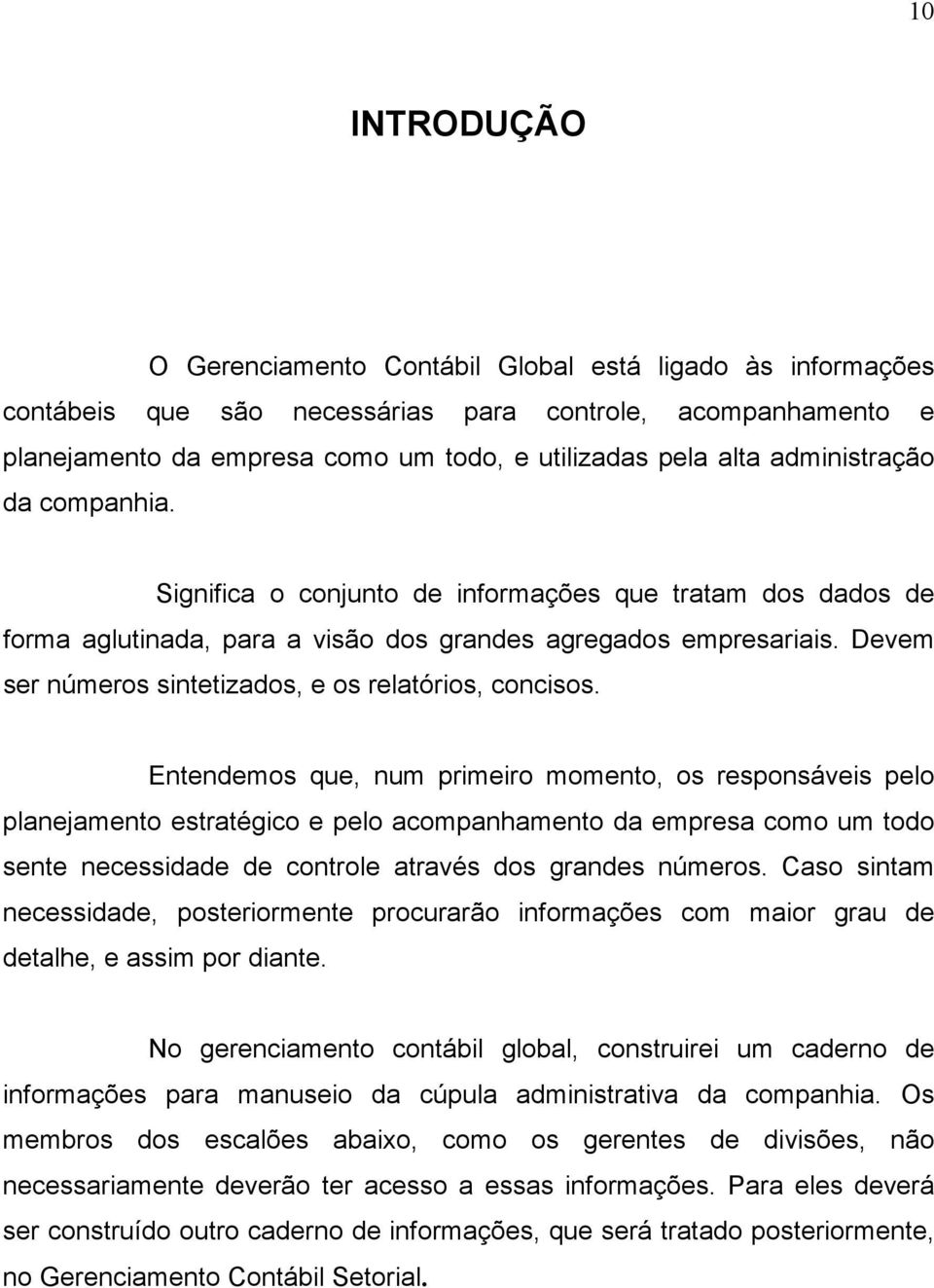 Devem ser números sintetizados, e os relatórios, concisos.