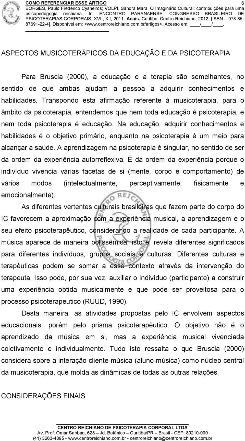 Na educação, adquirir conhecimentos e habilidades é o objetivo primário, enquanto na psicoterapia é um meio para alcançar a saúde.