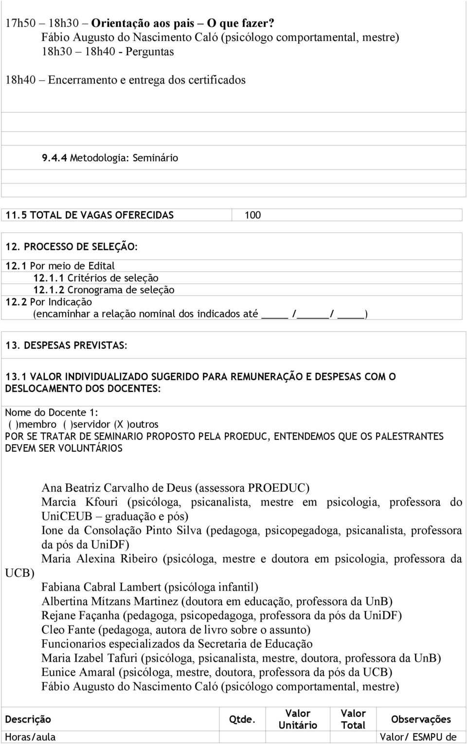 2 Por Indicação (encaminhar a relação nominal dos indicados até / / ) 13. DESPESAS PREVISTAS: 13.