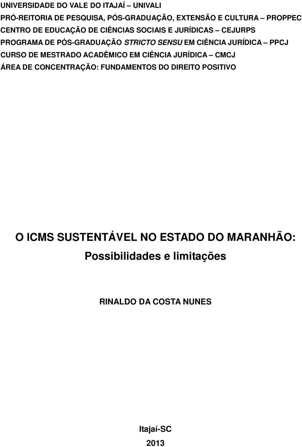 JURÍDICA PPCJ CURSO DE MESTRADO ACADÊMICO EM CIÊNCIA JURÍDICA CMCJ ÁREA DE CONCENTRAÇÃO: FUNDAMENTOS DO DIREITO