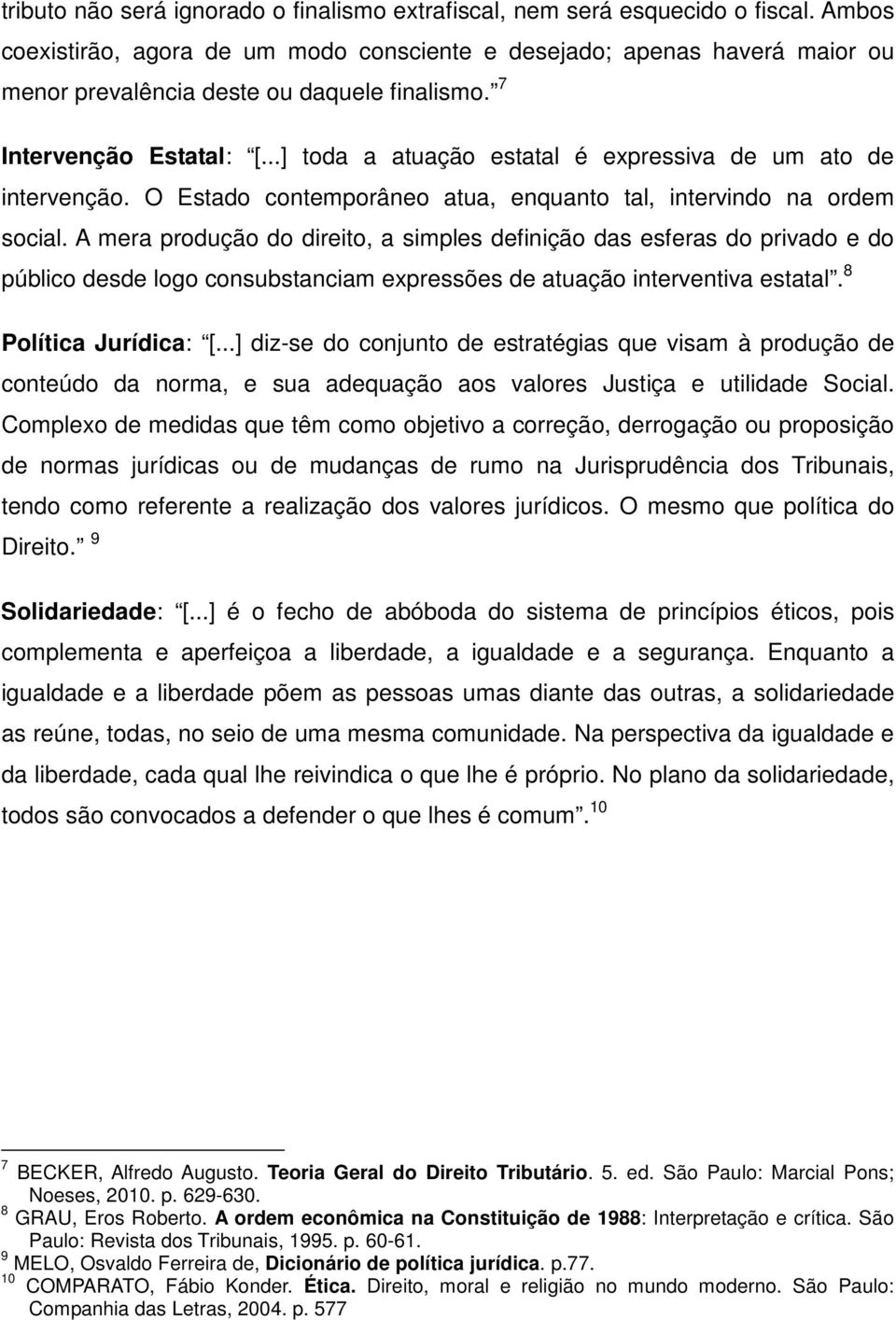 ..] toda a atuação estatal é expressiva de um ato de intervenção. O Estado contemporâneo atua, enquanto tal, intervindo na ordem social.