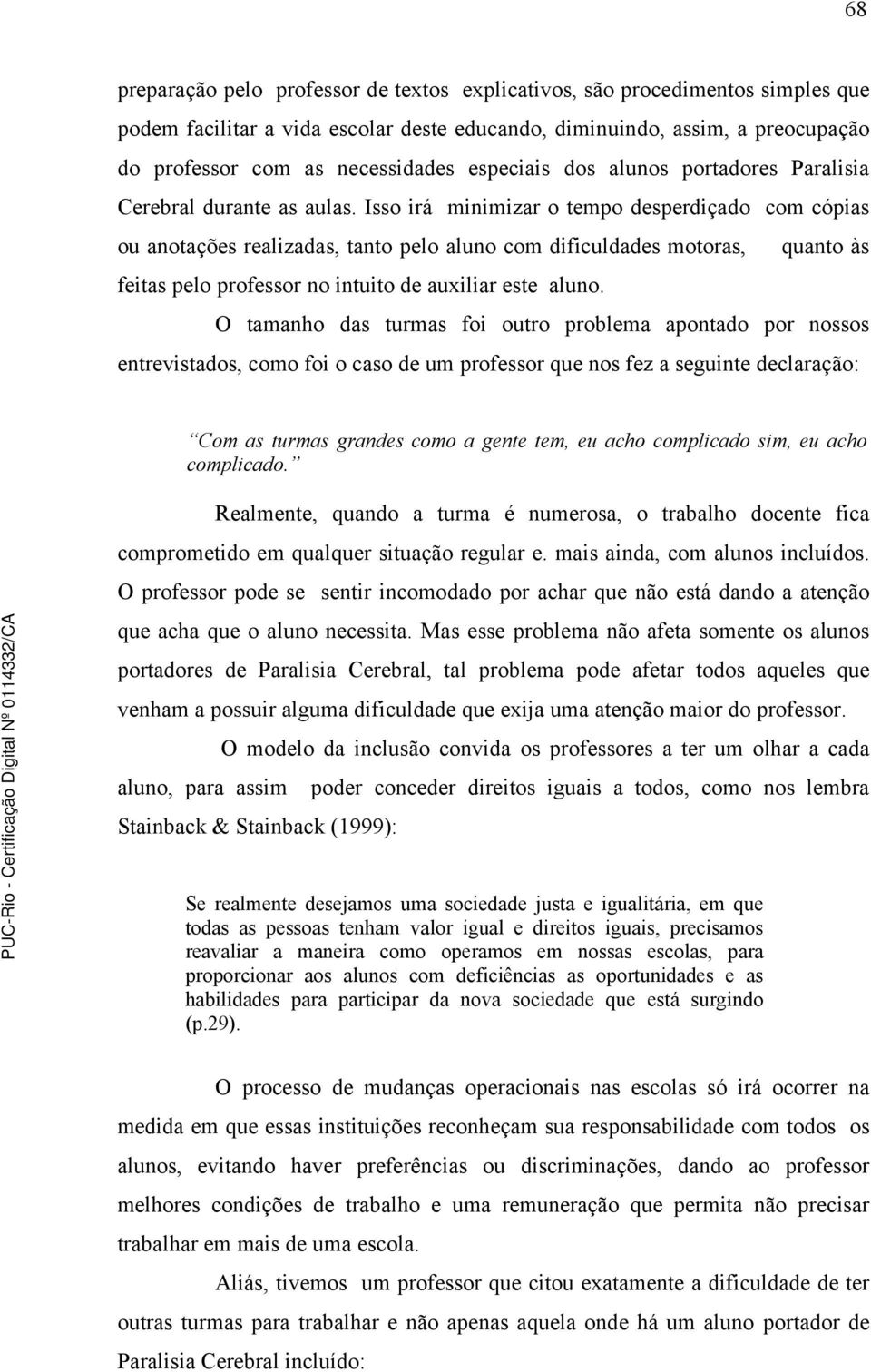 Isso irá minimizar o tempo desperdiçado com cópias ou anotações realizadas, tanto pelo aluno com dificuldades motoras, quanto às feitas pelo professor no intuito de auxiliar este aluno.