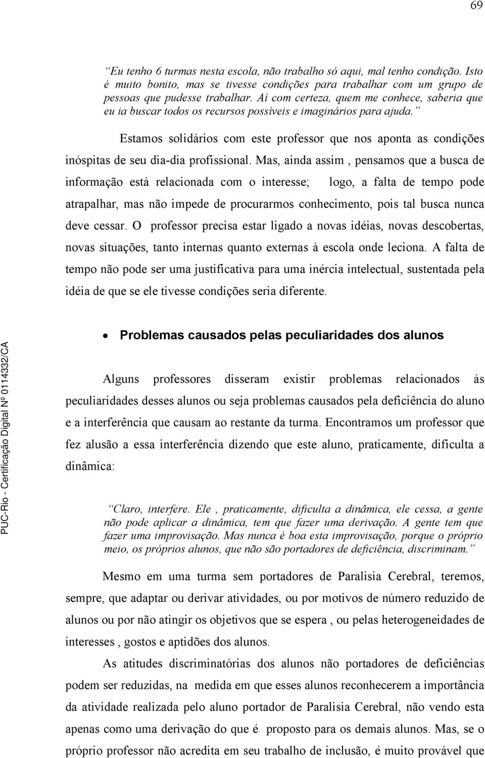 Estamos solidários com este professor que nos aponta as condições inóspitas de seu dia-dia profissional.