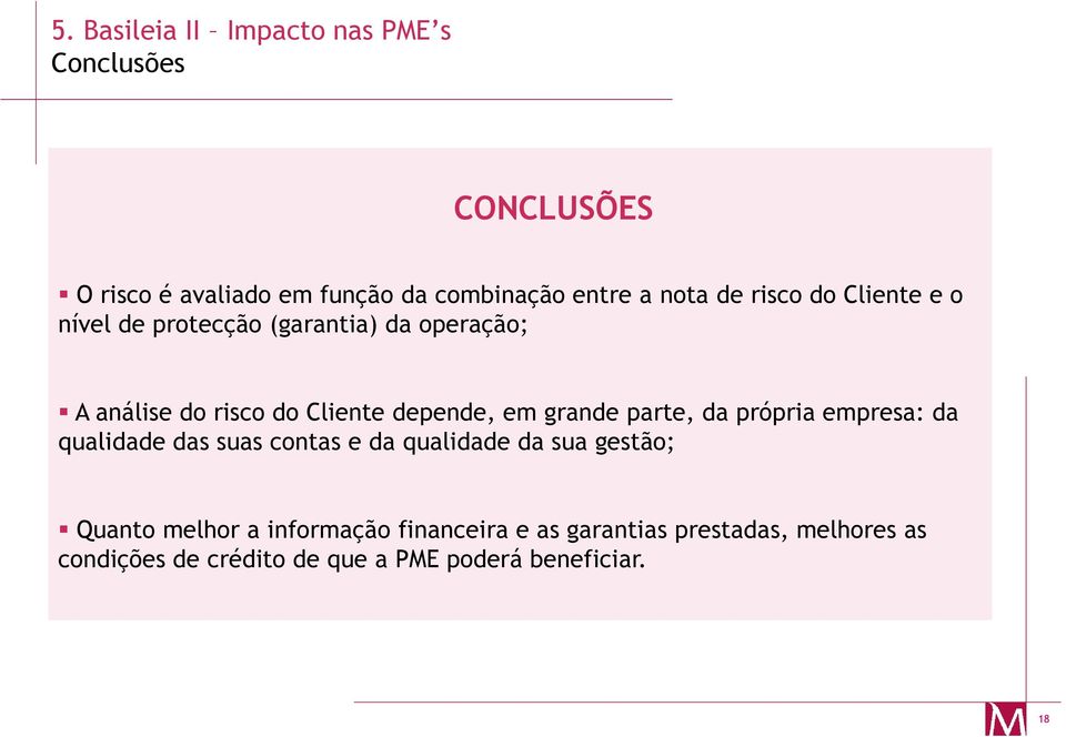 grande parte, da própria empresa: da qualidade das suas contas e da qualidade da sua gestão; Quanto melhor a