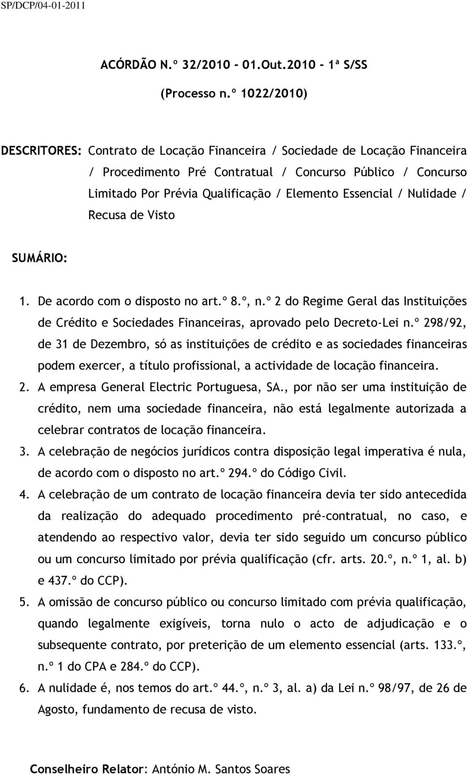 Essencial / Nulidade / Recusa de Visto SUMÁRIO: 1. De acordo com o disposto no art.º 8.º, n.º 2 do Regime Geral das Instituições de Crédito e Sociedades Financeiras, aprovado pelo Decreto-Lei n.