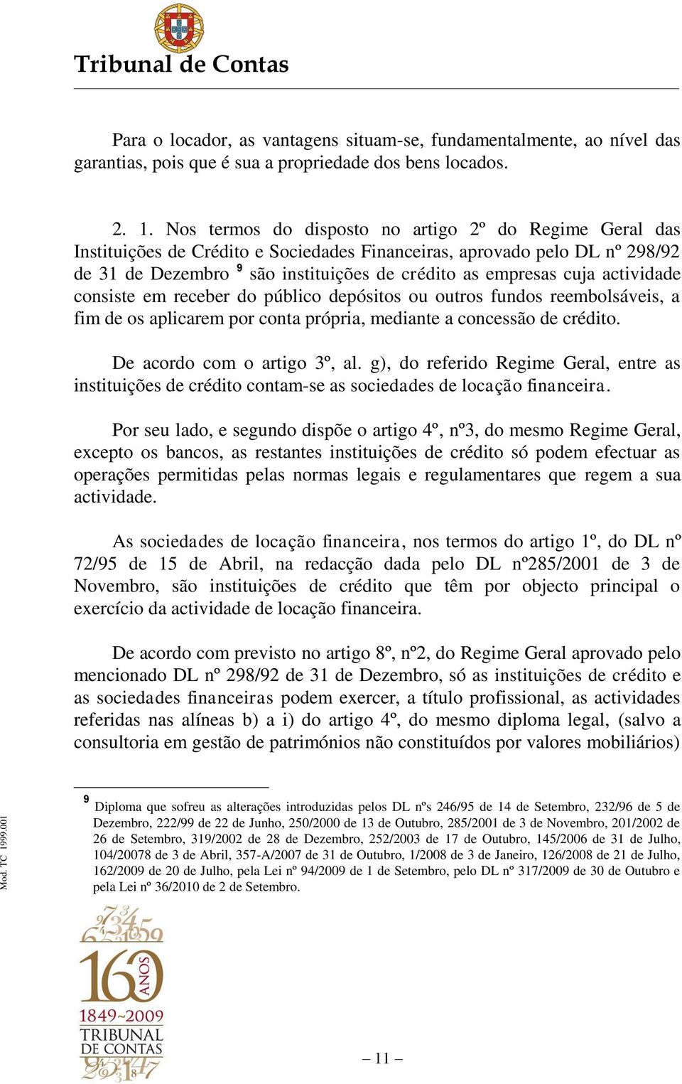 actividade consiste em receber do público depósitos ou outros fundos reembolsáveis, a fim de os aplicarem por conta própria, mediante a concessão de crédito. De acordo com o artigo 3º, al.