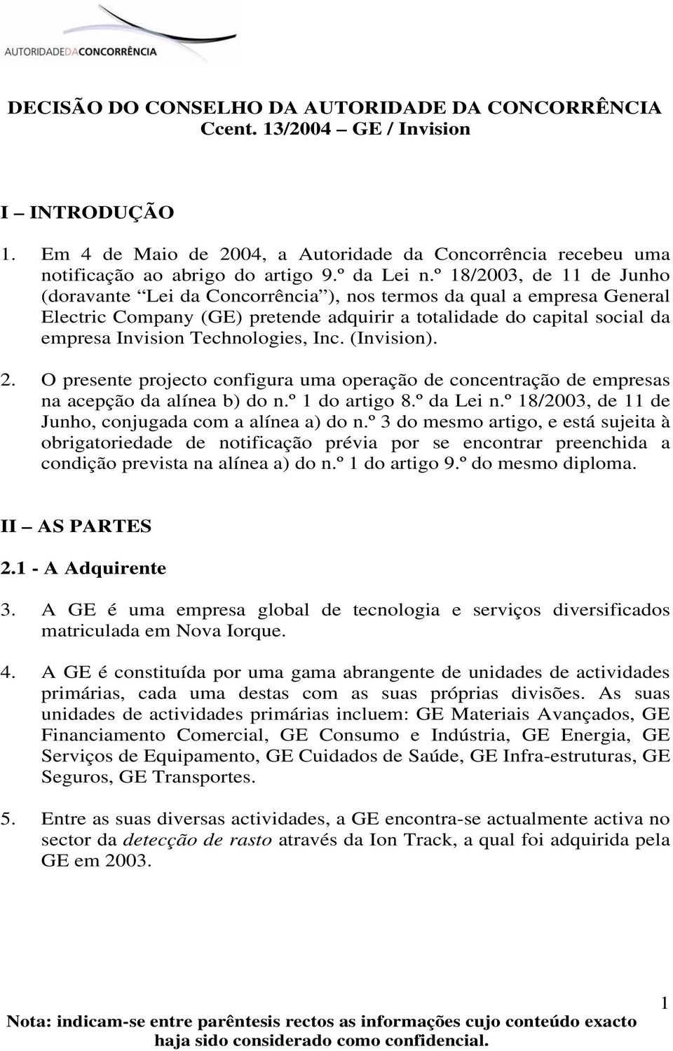 º 18/2003, de 11 de Junho (doravante Lei da Concorrência ), nos termos da qual a empresa General Electric Company (GE) pretende adquirir a totalidade do capital social da empresa Invision