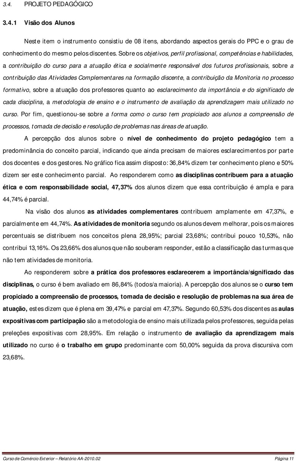 Atividades Complementares na formação discente, a contribuição da Monitoria no processo formativo, sobre a atuação dos professores quanto ao esclarecimento da importância e do significado de cada