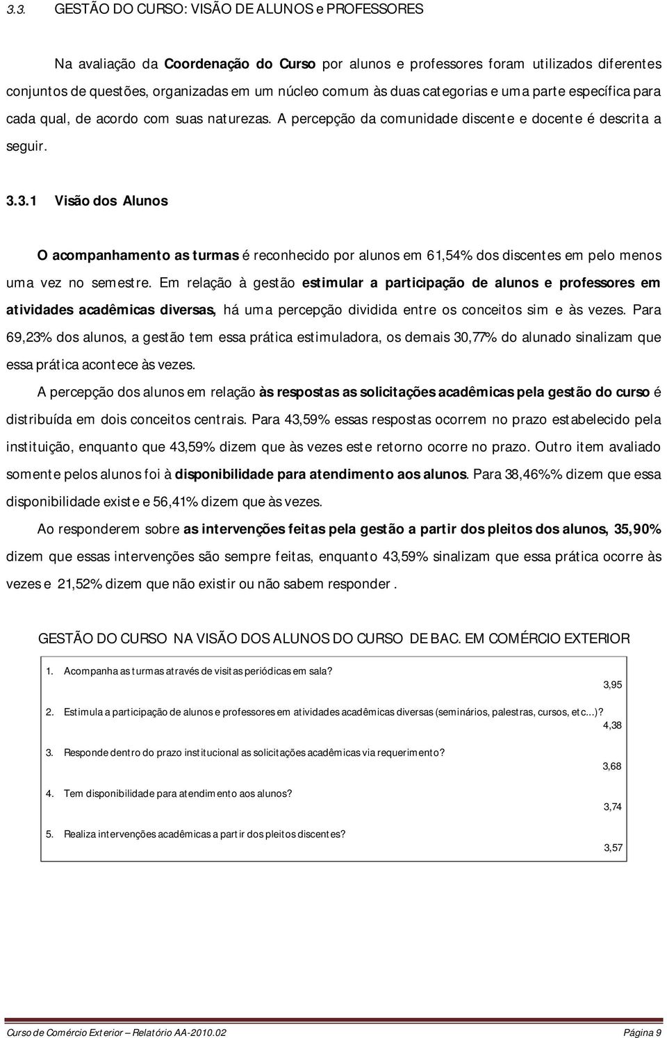 3.1 Visão dos Alunos O acompanhamento as turmas é reconhecido por alunos em 61,54% dos discentes em pelo menos uma vez no semestre.