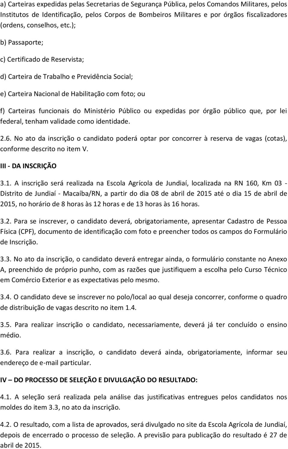 ); b) Passaporte; c) Certificado de Reservista; d) Carteira de Trabalho e Previdência Social; e) Carteira Nacional de Habilitação com foto; ou f) Carteiras funcionais do Ministério Público ou