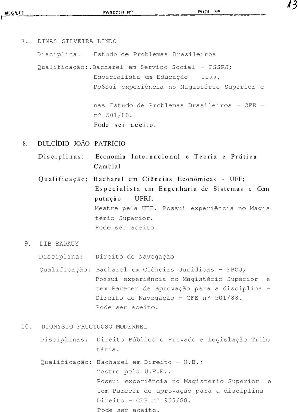 DULCÍDIO JOÃO PATRÍCIO Disciplinas: Economia Internacional e Teoria e Prática Cambial Qualificação; Bacharel cm Ciências Econômicas - UFF; 9.