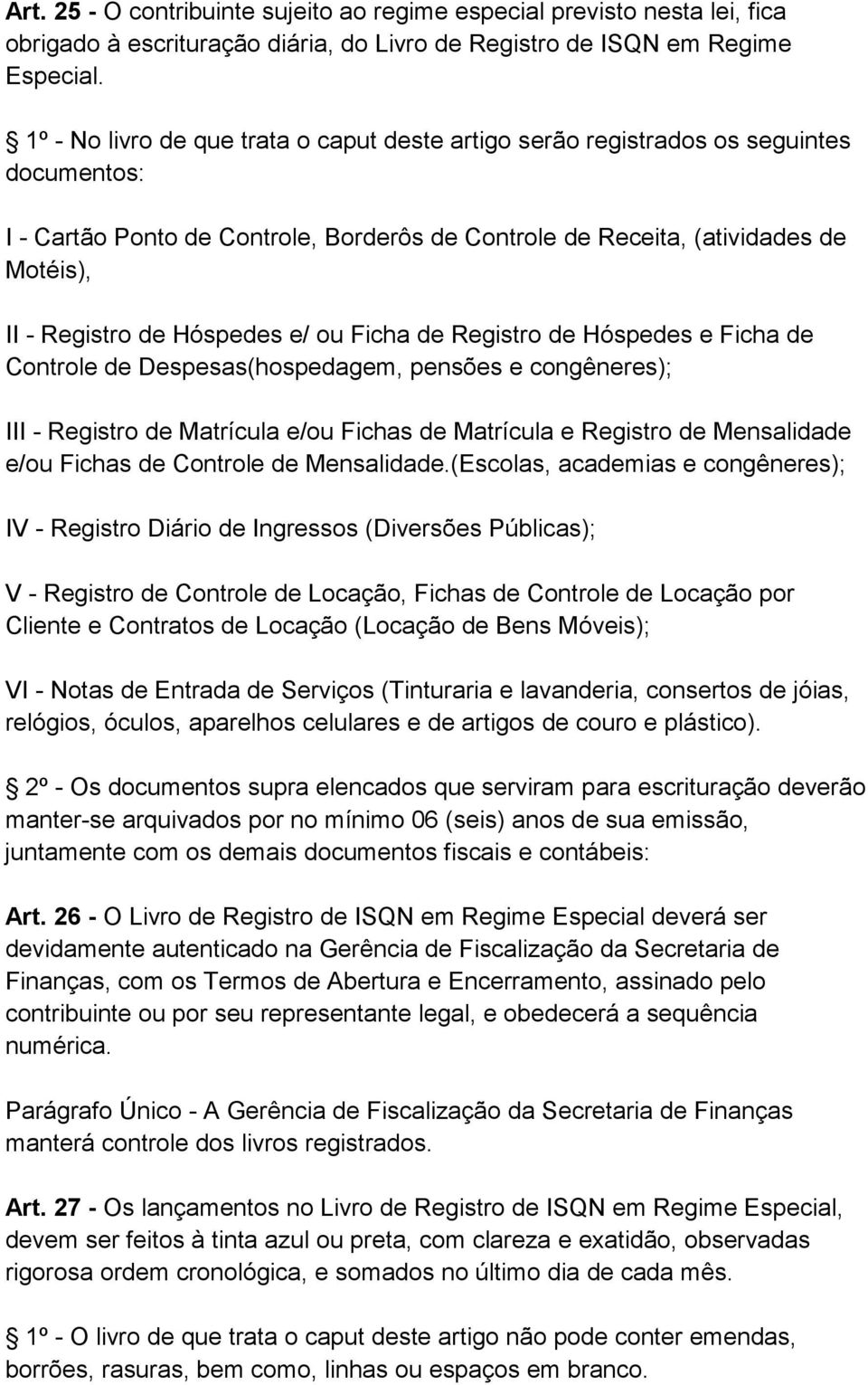 Hóspedes e/ ou Ficha de Registro de Hóspedes e Ficha de Controle de Despesas(hospedagem, pensões e congêneres); III - Registro de Matrícula e/ou Fichas de Matrícula e Registro de Mensalidade e/ou