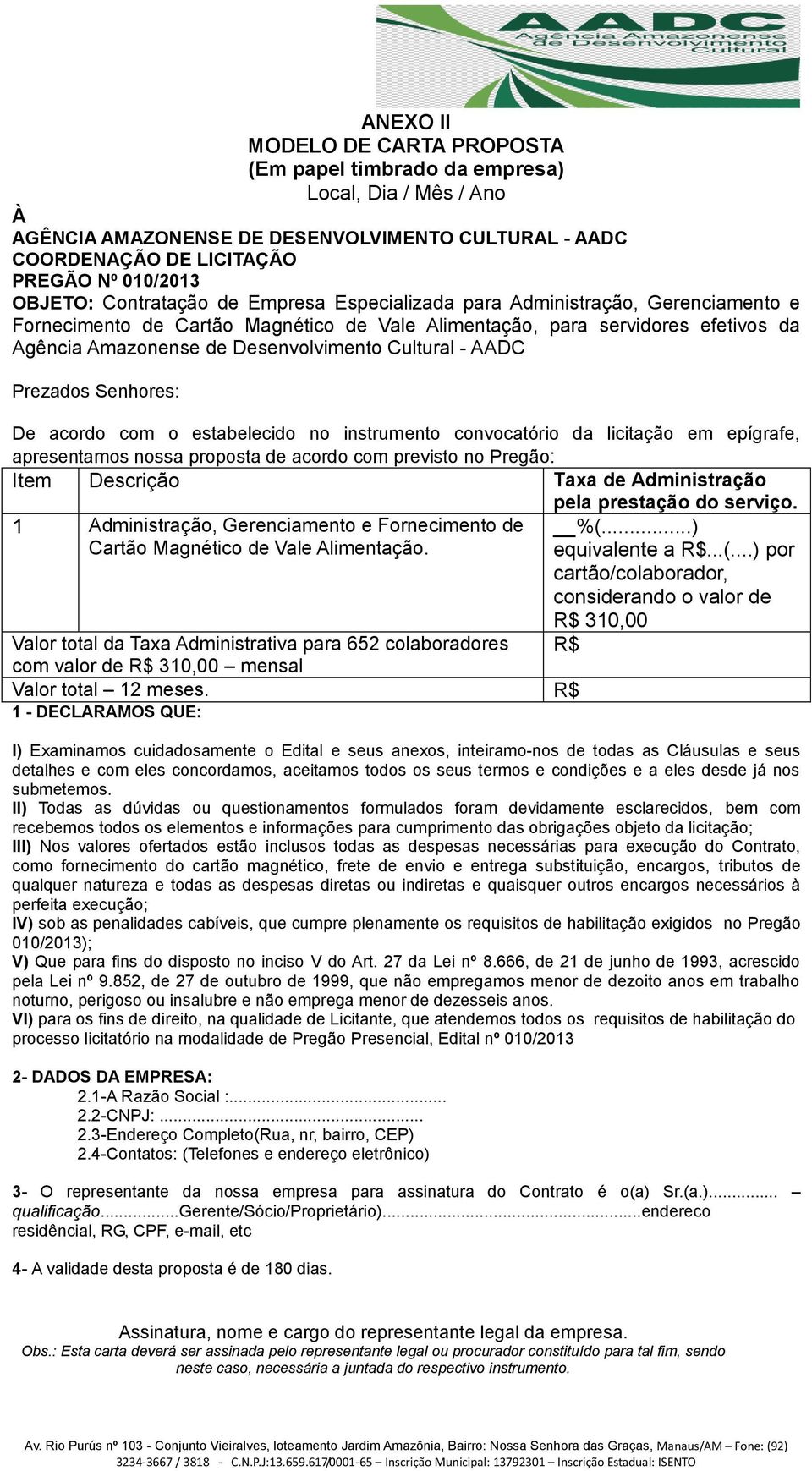 Cultural - AADC Prezados Senhores: De acordo com o estabelecido no instrumento convocatório da licitação em epígrafe, apresentamos nossa proposta de acordo com previsto no Pregão: Item Descrição Taxa