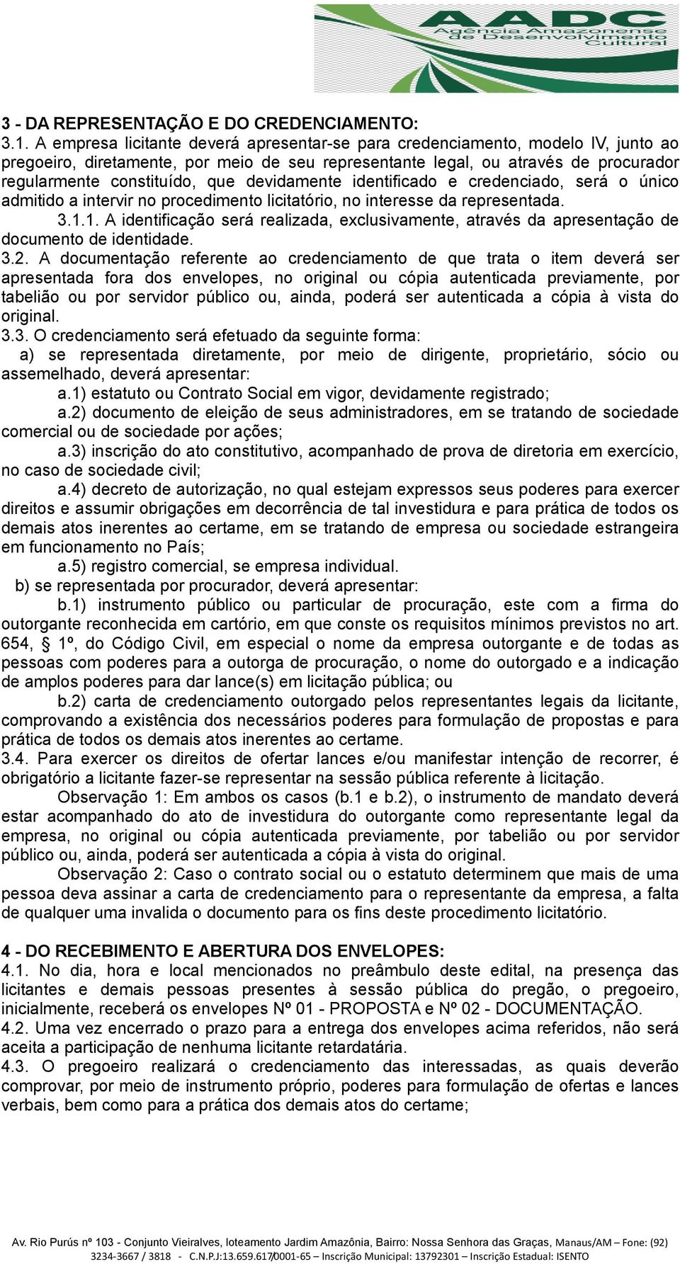 devidamente identificado e credenciado, será o único admitido a intervir no procedimento licitatório, no interesse da representada. 3.1.