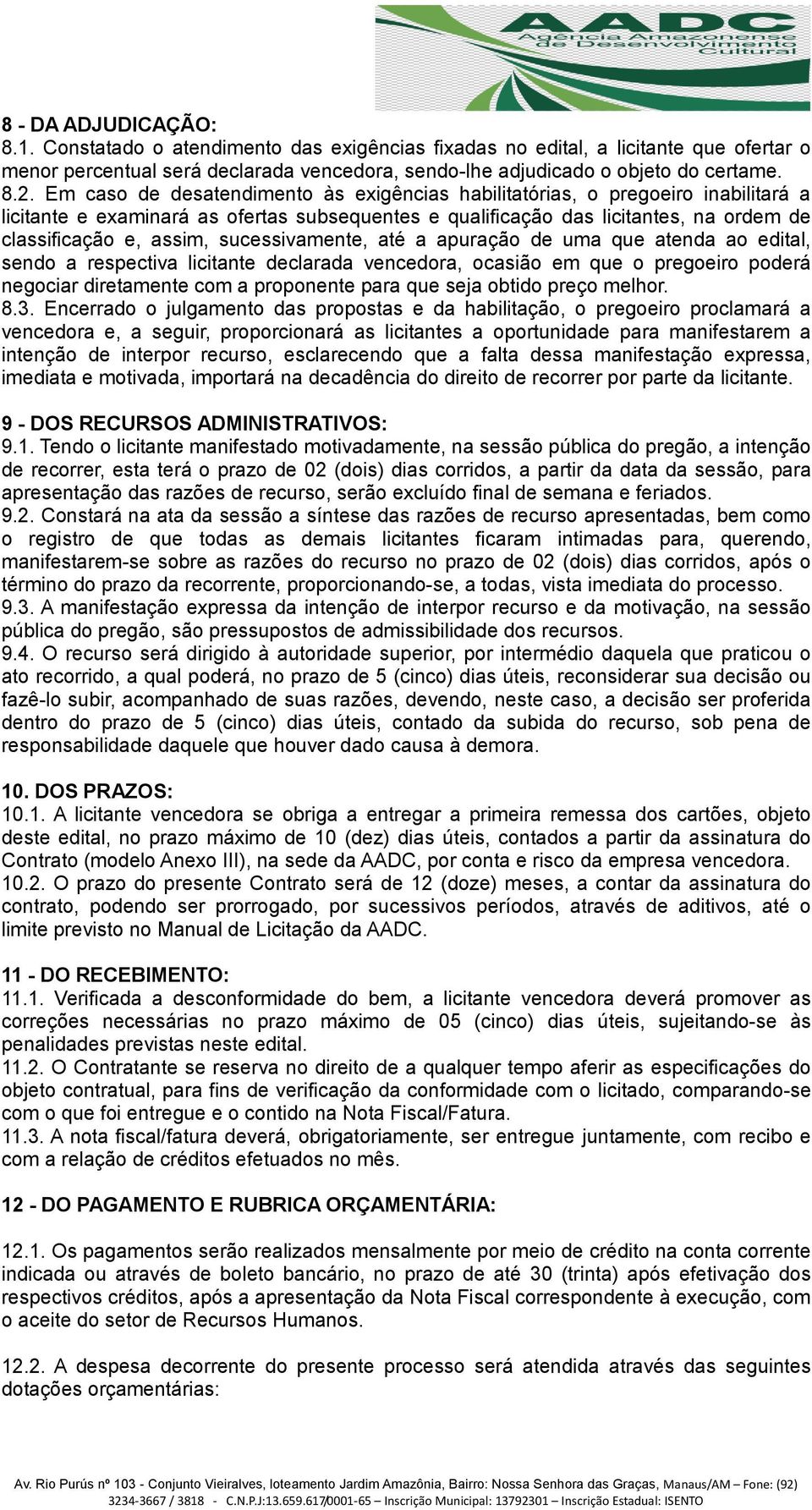 sucessivamente, até a apuração de uma que atenda ao edital, sendo a respectiva licitante declarada vencedora, ocasião em que o pregoeiro poderá negociar diretamente com a proponente para que seja