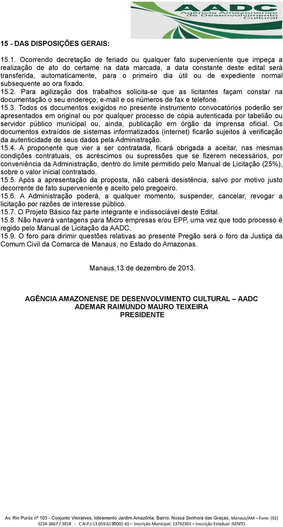 Para agilização dos trabalhos solicita-se que as licitantes façam constar na documentação o seu endereço, e-mail e os números de fax e telefone. 15.3.