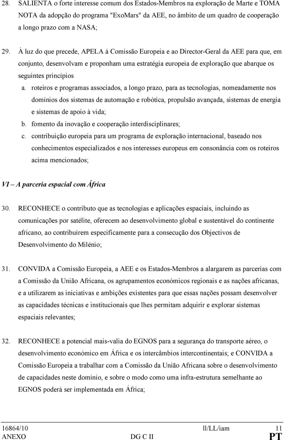 roteiros e programas associados, a longo prazo, para as tecnologias, nomeadamente nos domínios dos sistemas de automação e robótica, propulsão avançada, sistemas de energia e sistemas de apoio à