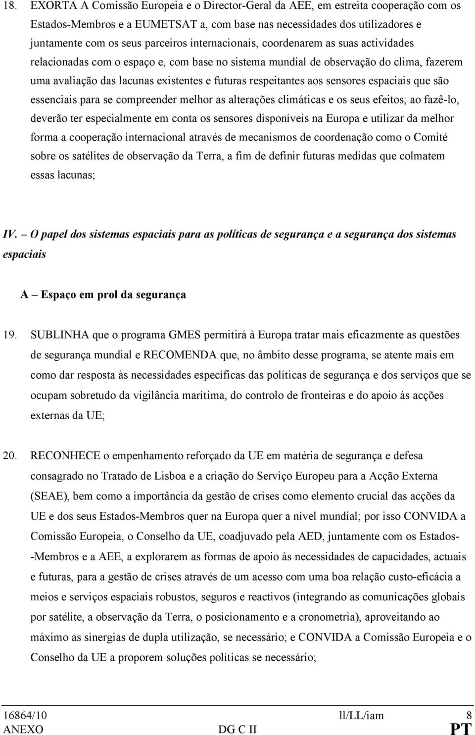 aos sensores espaciais que são essenciais para se compreender melhor as alterações climáticas e os seus efeitos; ao fazê-lo, deverão ter especialmente em conta os sensores disponíveis na Europa e